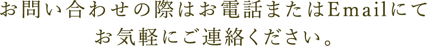 お問い合わせの際はお電話またはEmailにてお気軽にご連絡ください。